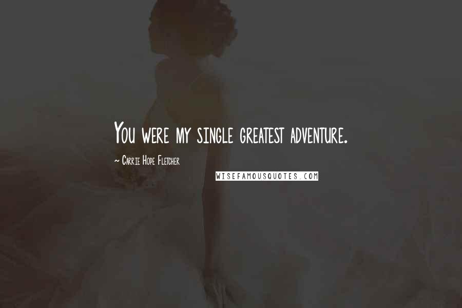 Carrie Hope Fletcher Quotes: You were my single greatest adventure.