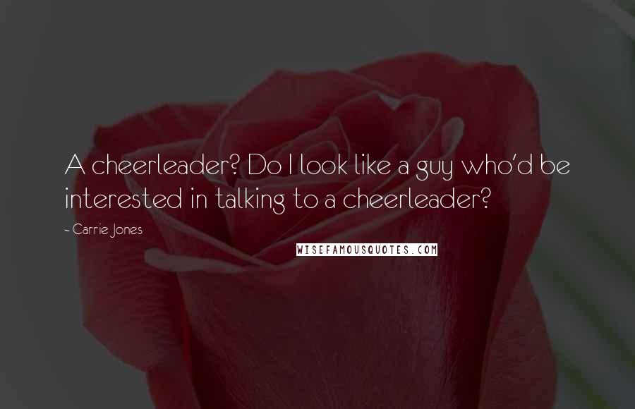 Carrie Jones Quotes: A cheerleader? Do I look like a guy who'd be interested in talking to a cheerleader?