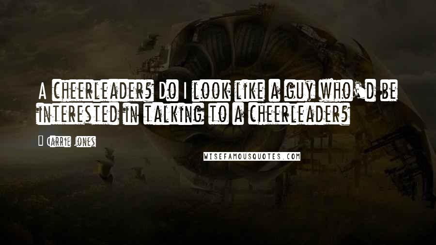 Carrie Jones Quotes: A cheerleader? Do I look like a guy who'd be interested in talking to a cheerleader?