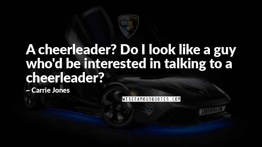 Carrie Jones Quotes: A cheerleader? Do I look like a guy who'd be interested in talking to a cheerleader?