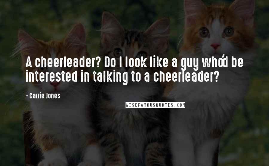 Carrie Jones Quotes: A cheerleader? Do I look like a guy who'd be interested in talking to a cheerleader?