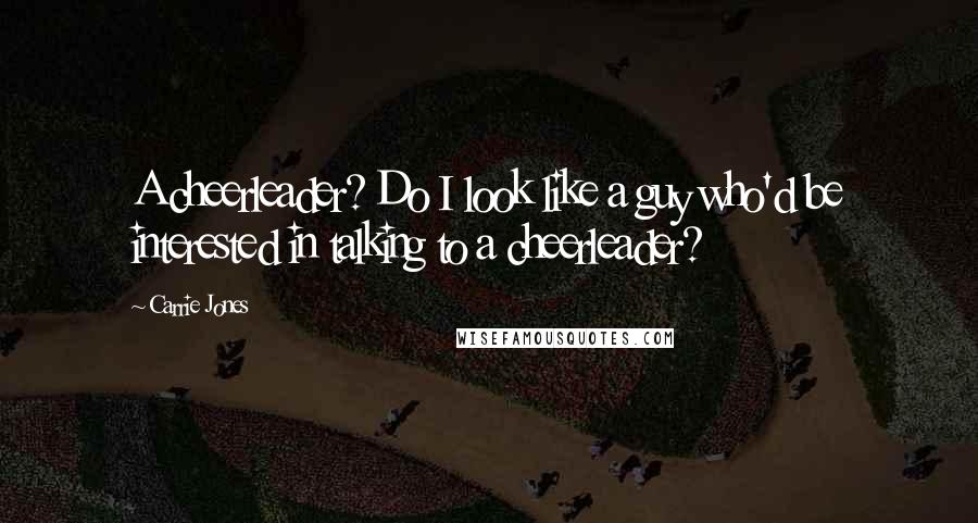 Carrie Jones Quotes: A cheerleader? Do I look like a guy who'd be interested in talking to a cheerleader?