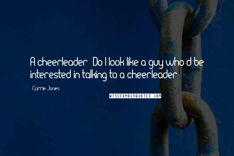 Carrie Jones Quotes: A cheerleader? Do I look like a guy who'd be interested in talking to a cheerleader?