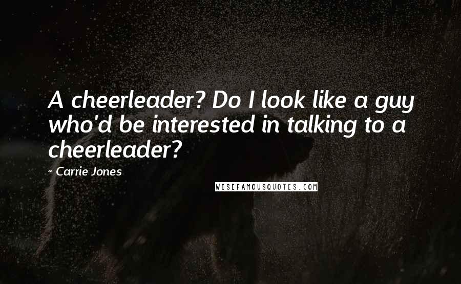 Carrie Jones Quotes: A cheerleader? Do I look like a guy who'd be interested in talking to a cheerleader?