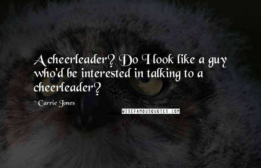Carrie Jones Quotes: A cheerleader? Do I look like a guy who'd be interested in talking to a cheerleader?