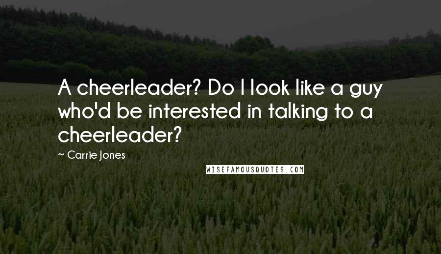 Carrie Jones Quotes: A cheerleader? Do I look like a guy who'd be interested in talking to a cheerleader?