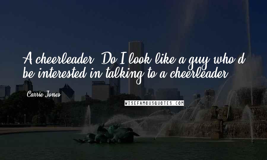 Carrie Jones Quotes: A cheerleader? Do I look like a guy who'd be interested in talking to a cheerleader?