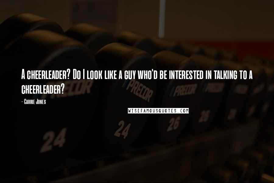 Carrie Jones Quotes: A cheerleader? Do I look like a guy who'd be interested in talking to a cheerleader?