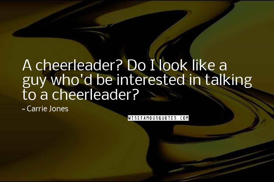 Carrie Jones Quotes: A cheerleader? Do I look like a guy who'd be interested in talking to a cheerleader?