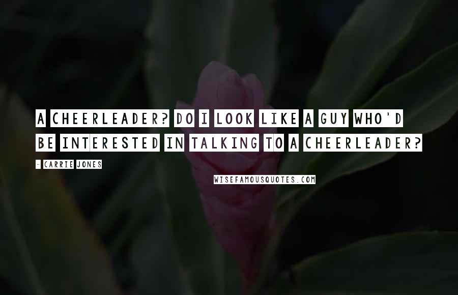 Carrie Jones Quotes: A cheerleader? Do I look like a guy who'd be interested in talking to a cheerleader?