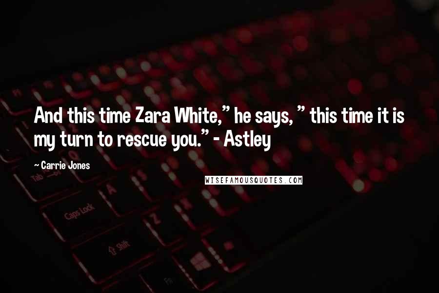 Carrie Jones Quotes: And this time Zara White," he says, " this time it is my turn to rescue you." - Astley