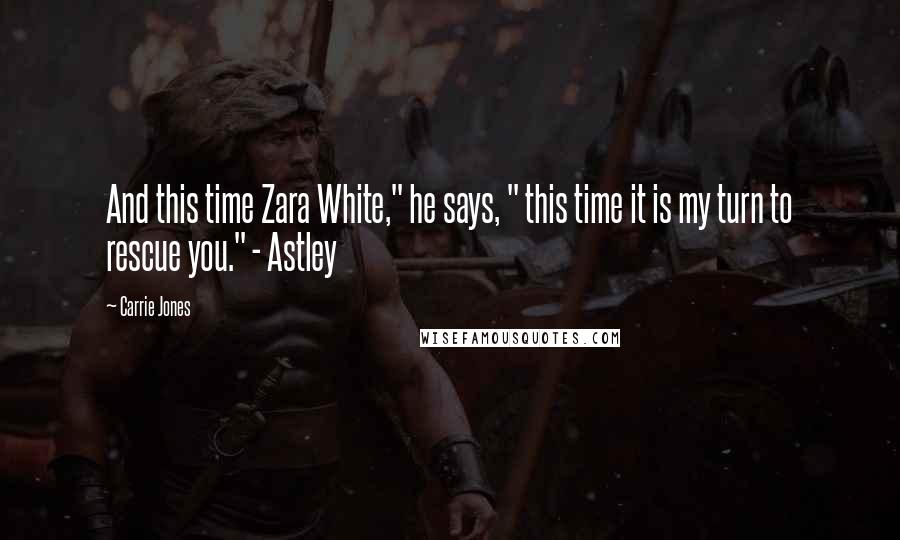 Carrie Jones Quotes: And this time Zara White," he says, " this time it is my turn to rescue you." - Astley