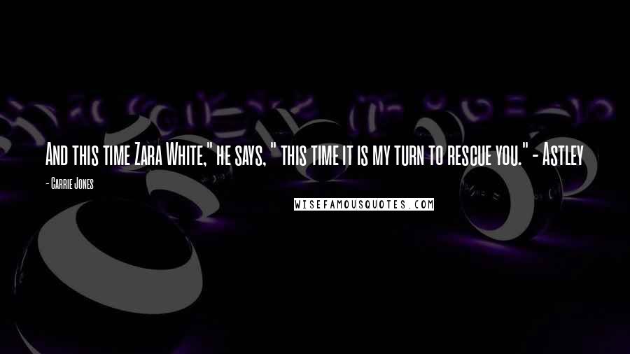 Carrie Jones Quotes: And this time Zara White," he says, " this time it is my turn to rescue you." - Astley