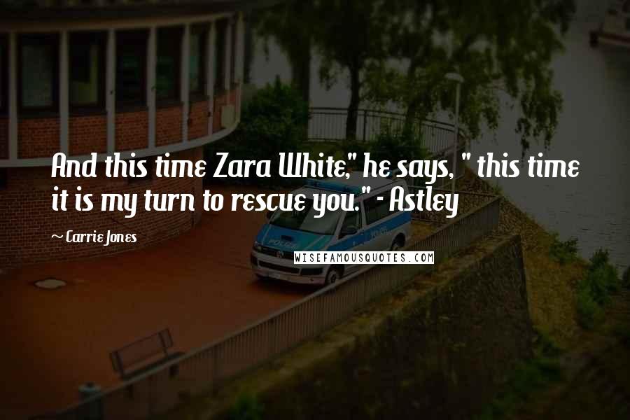 Carrie Jones Quotes: And this time Zara White," he says, " this time it is my turn to rescue you." - Astley