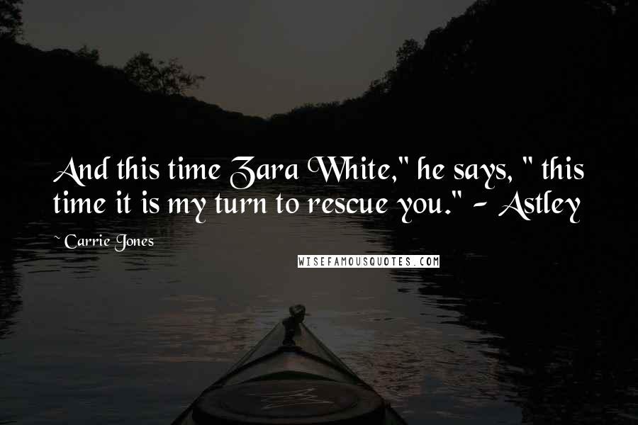 Carrie Jones Quotes: And this time Zara White," he says, " this time it is my turn to rescue you." - Astley