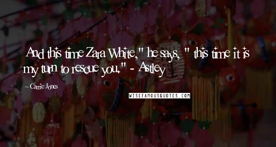 Carrie Jones Quotes: And this time Zara White," he says, " this time it is my turn to rescue you." - Astley