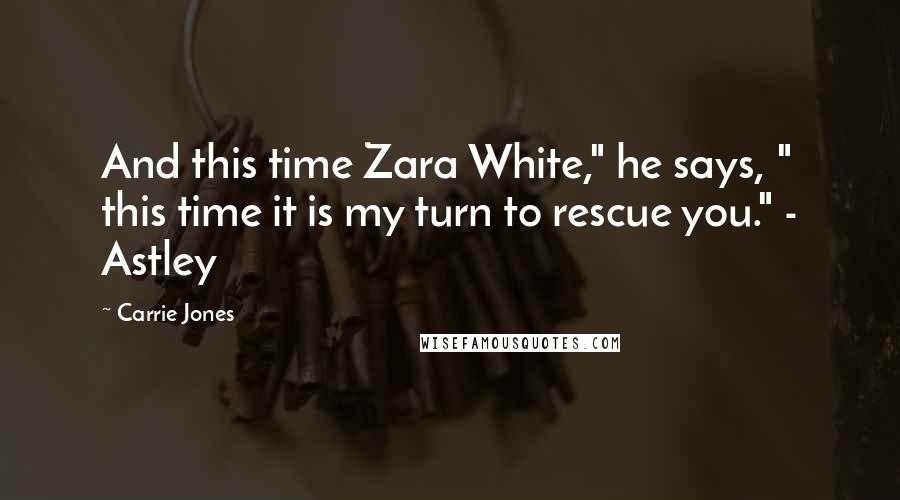 Carrie Jones Quotes: And this time Zara White," he says, " this time it is my turn to rescue you." - Astley