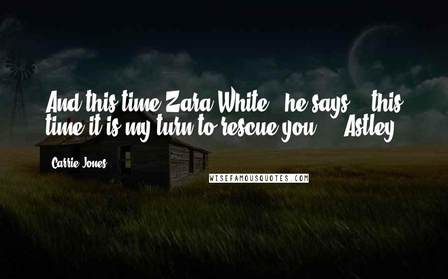 Carrie Jones Quotes: And this time Zara White," he says, " this time it is my turn to rescue you." - Astley