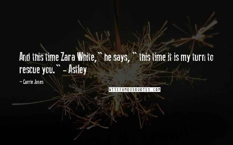 Carrie Jones Quotes: And this time Zara White," he says, " this time it is my turn to rescue you." - Astley