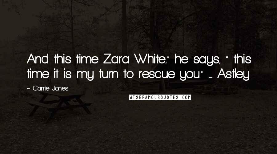 Carrie Jones Quotes: And this time Zara White," he says, " this time it is my turn to rescue you." - Astley