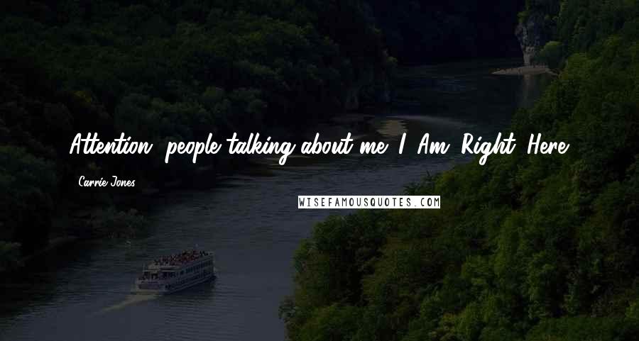 Carrie Jones Quotes: Attention, people talking about me: I. Am. Right. Here.