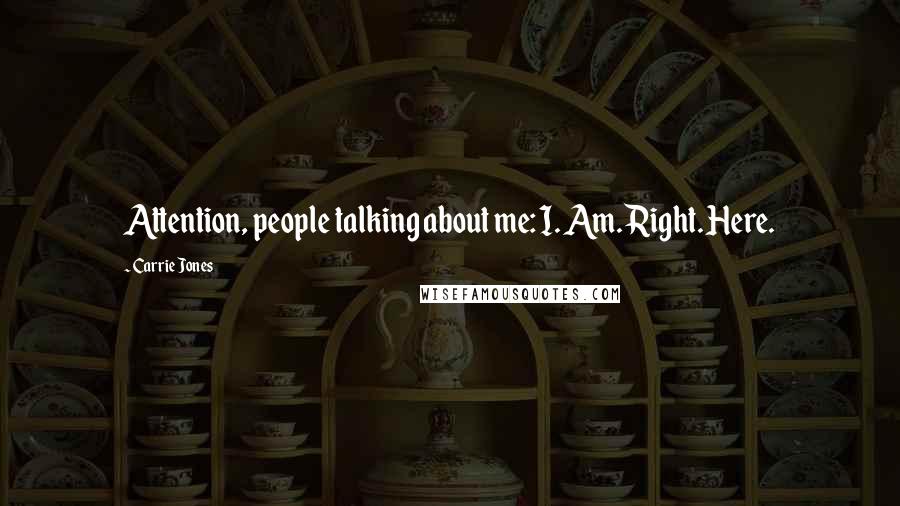 Carrie Jones Quotes: Attention, people talking about me: I. Am. Right. Here.