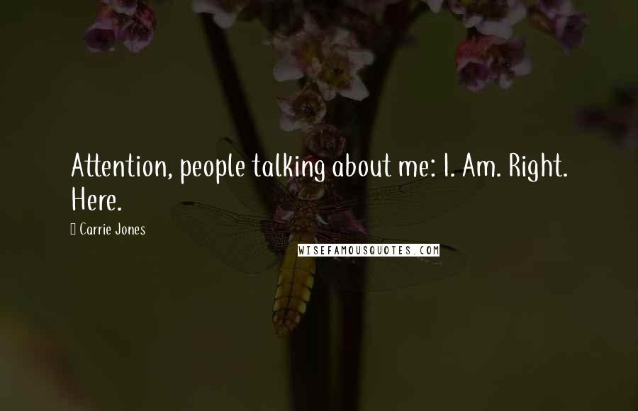 Carrie Jones Quotes: Attention, people talking about me: I. Am. Right. Here.