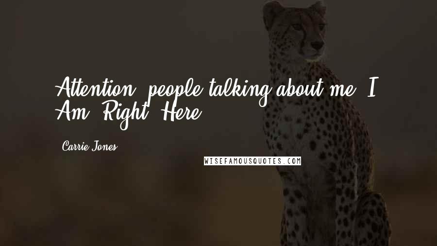 Carrie Jones Quotes: Attention, people talking about me: I. Am. Right. Here.