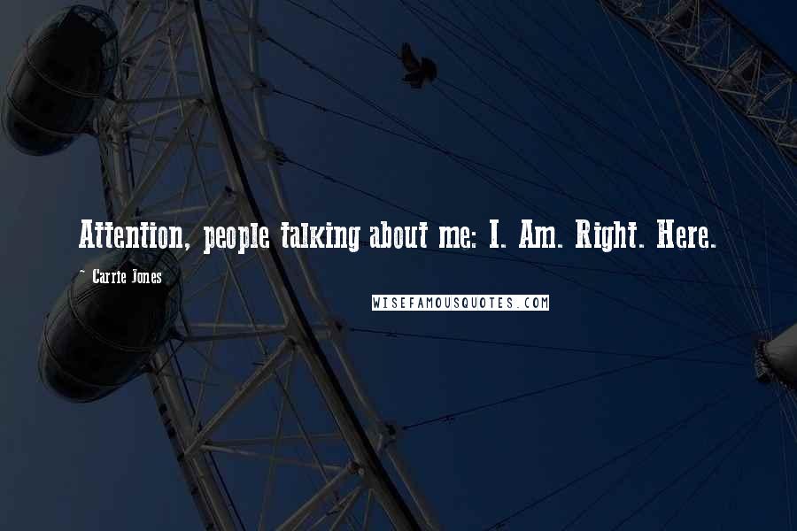 Carrie Jones Quotes: Attention, people talking about me: I. Am. Right. Here.