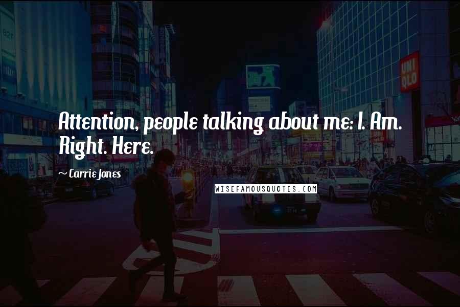 Carrie Jones Quotes: Attention, people talking about me: I. Am. Right. Here.