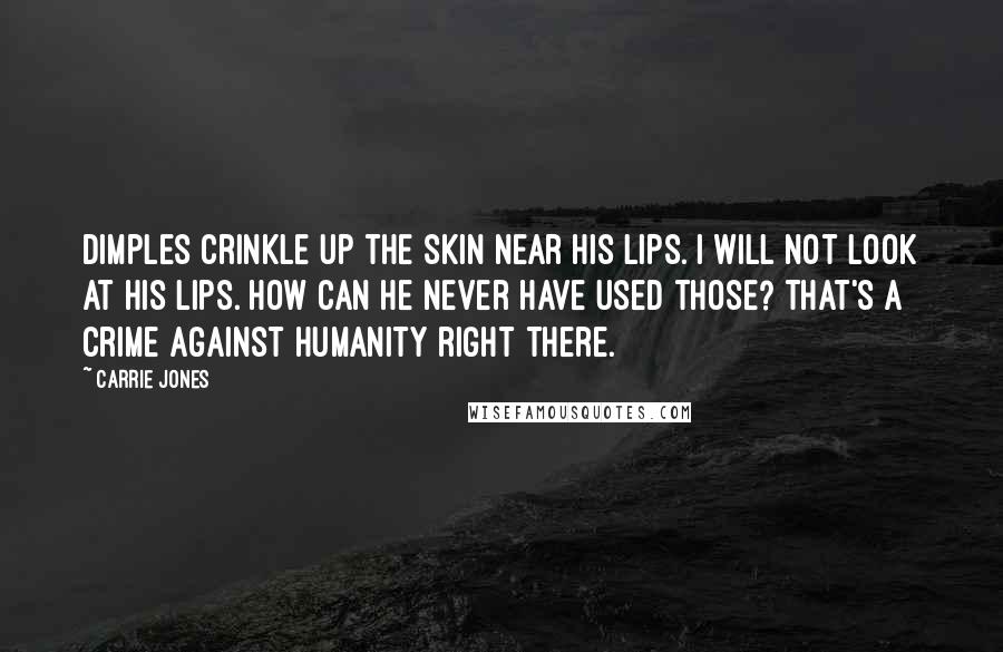 Carrie Jones Quotes: Dimples crinkle up the skin near his lips. I will not look at his lips. How can he never have used those? That's a crime against humanity right there.