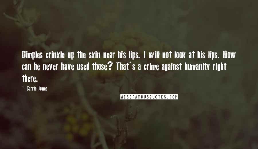 Carrie Jones Quotes: Dimples crinkle up the skin near his lips. I will not look at his lips. How can he never have used those? That's a crime against humanity right there.