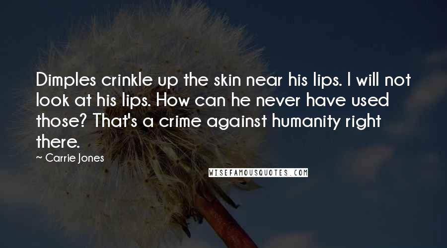 Carrie Jones Quotes: Dimples crinkle up the skin near his lips. I will not look at his lips. How can he never have used those? That's a crime against humanity right there.