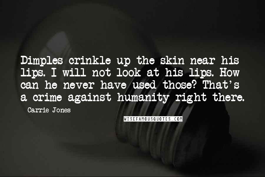 Carrie Jones Quotes: Dimples crinkle up the skin near his lips. I will not look at his lips. How can he never have used those? That's a crime against humanity right there.