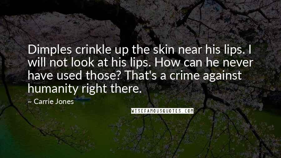 Carrie Jones Quotes: Dimples crinkle up the skin near his lips. I will not look at his lips. How can he never have used those? That's a crime against humanity right there.