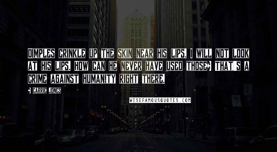 Carrie Jones Quotes: Dimples crinkle up the skin near his lips. I will not look at his lips. How can he never have used those? That's a crime against humanity right there.