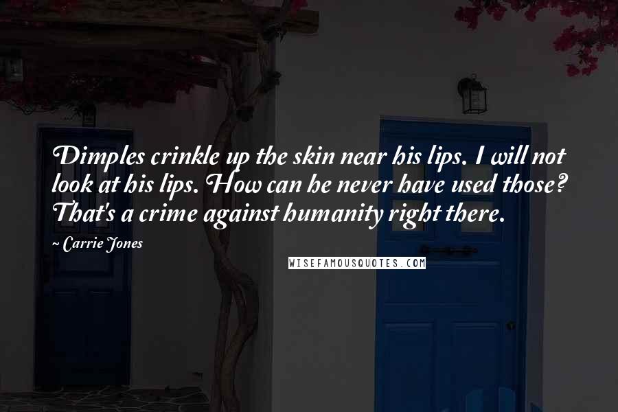 Carrie Jones Quotes: Dimples crinkle up the skin near his lips. I will not look at his lips. How can he never have used those? That's a crime against humanity right there.