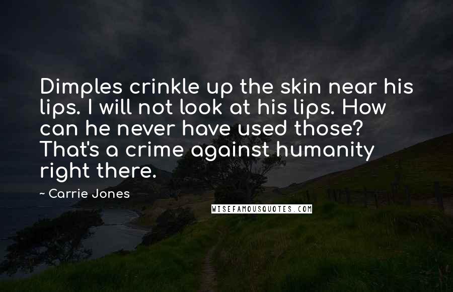 Carrie Jones Quotes: Dimples crinkle up the skin near his lips. I will not look at his lips. How can he never have used those? That's a crime against humanity right there.