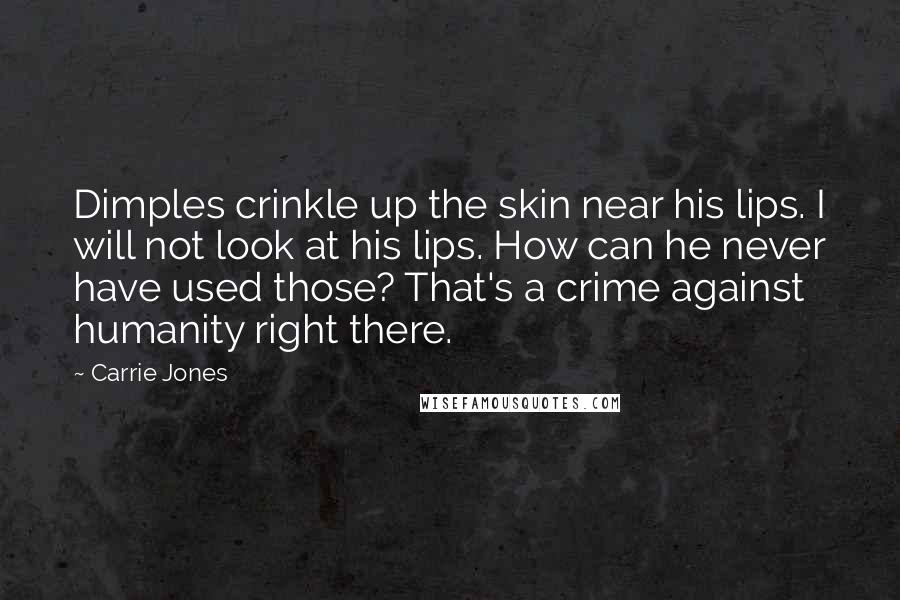 Carrie Jones Quotes: Dimples crinkle up the skin near his lips. I will not look at his lips. How can he never have used those? That's a crime against humanity right there.