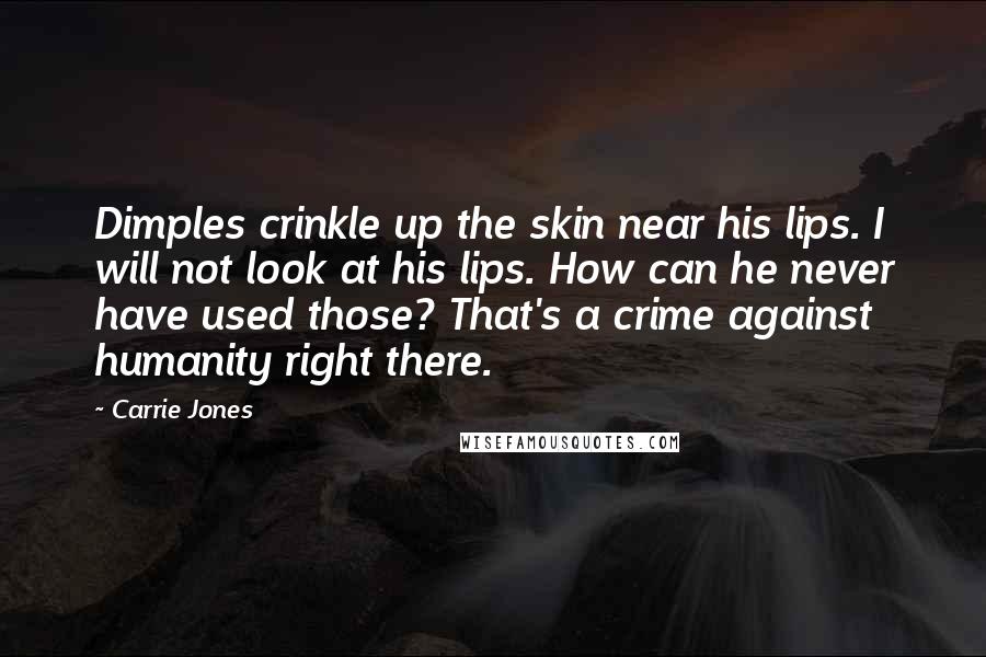 Carrie Jones Quotes: Dimples crinkle up the skin near his lips. I will not look at his lips. How can he never have used those? That's a crime against humanity right there.