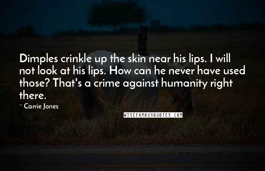 Carrie Jones Quotes: Dimples crinkle up the skin near his lips. I will not look at his lips. How can he never have used those? That's a crime against humanity right there.