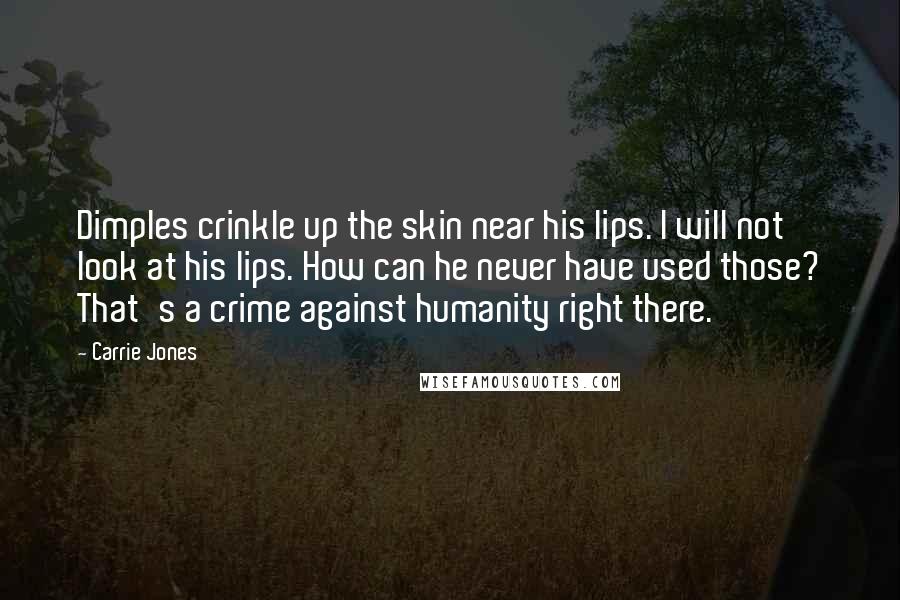 Carrie Jones Quotes: Dimples crinkle up the skin near his lips. I will not look at his lips. How can he never have used those? That's a crime against humanity right there.