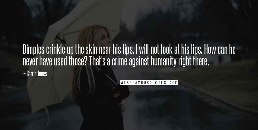 Carrie Jones Quotes: Dimples crinkle up the skin near his lips. I will not look at his lips. How can he never have used those? That's a crime against humanity right there.