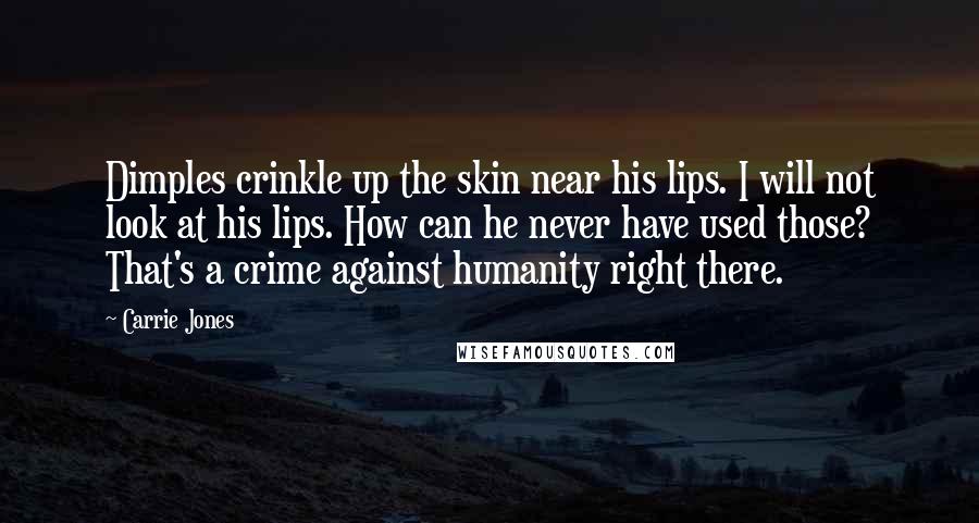 Carrie Jones Quotes: Dimples crinkle up the skin near his lips. I will not look at his lips. How can he never have used those? That's a crime against humanity right there.