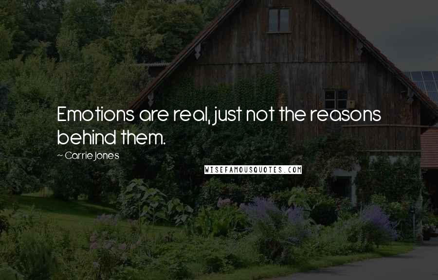 Carrie Jones Quotes: Emotions are real, just not the reasons behind them.