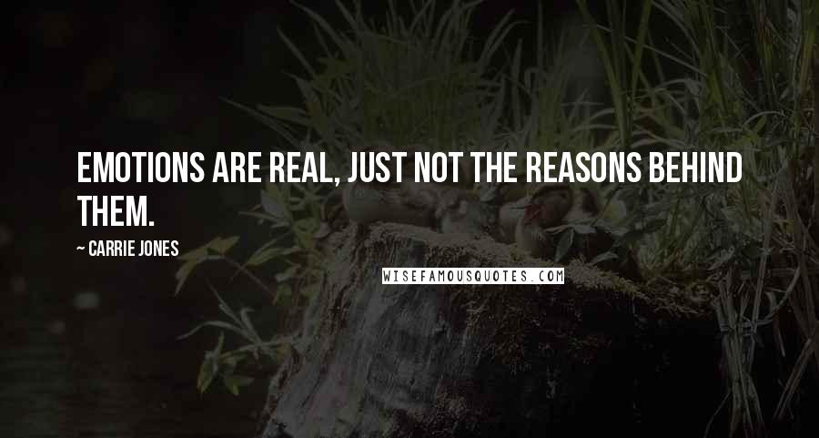 Carrie Jones Quotes: Emotions are real, just not the reasons behind them.