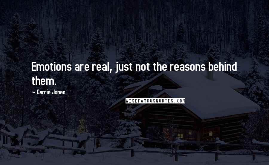 Carrie Jones Quotes: Emotions are real, just not the reasons behind them.