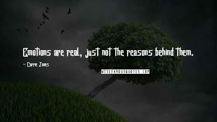 Carrie Jones Quotes: Emotions are real, just not the reasons behind them.