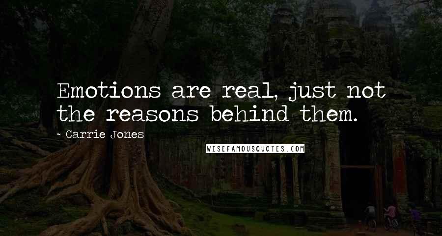 Carrie Jones Quotes: Emotions are real, just not the reasons behind them.