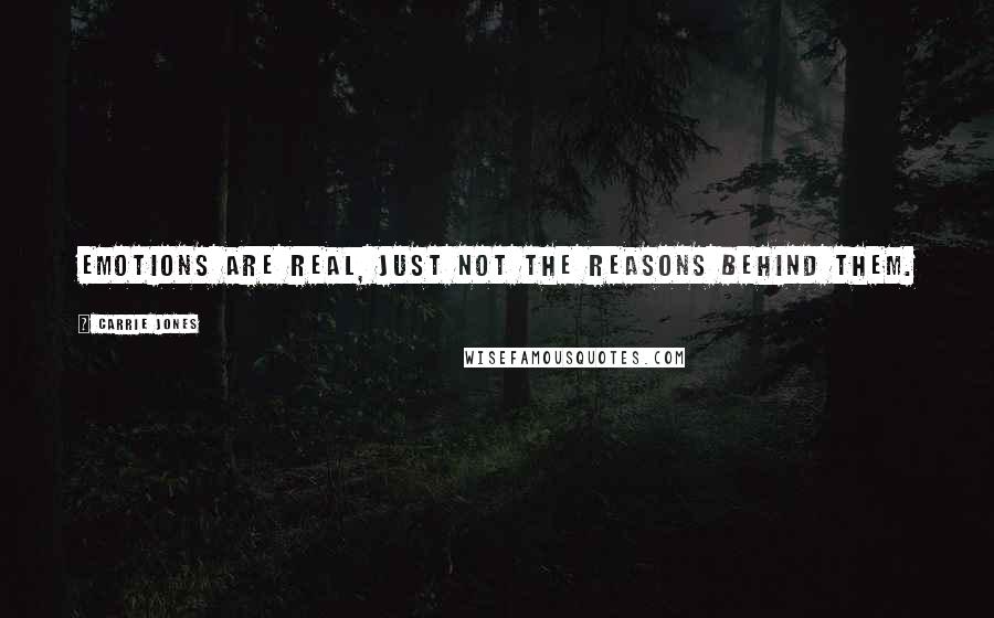 Carrie Jones Quotes: Emotions are real, just not the reasons behind them.